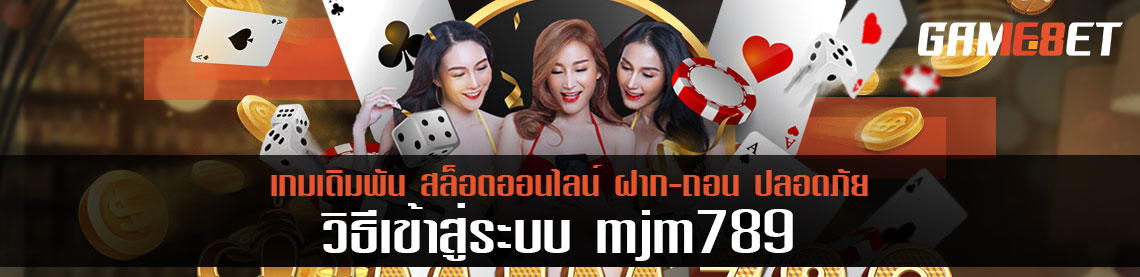 mjm 789 เข้าสู่ระบบ วิธีการเข้าที่รวดเร็ว เล่นได้ทันที