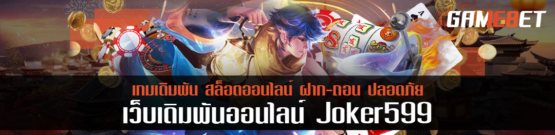 เกมโจ๊กเกอร์แท้บอกต่อ joker599 ไม่โกงไม่หนี 3 เกมที่ได้เงินกว่าหลักแสน