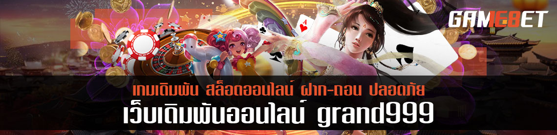 เว็บเกมเดิมพันออนไลน์ ที่จัดหนักที่สุด grand999 จัดเต็มทุกเรื่องโบนัสอีก 500 % ต้องไม่พลาด