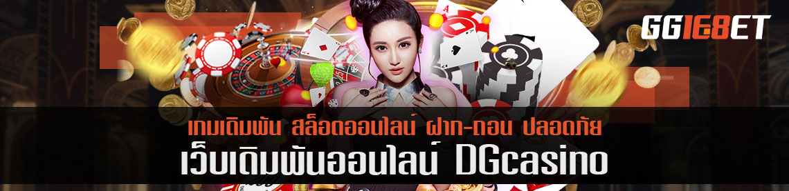 เดิมพันขั้นต่ำ 10 บาท - 1 แสน dg casino เว็บเกมเดิมพันของเซียนไทย