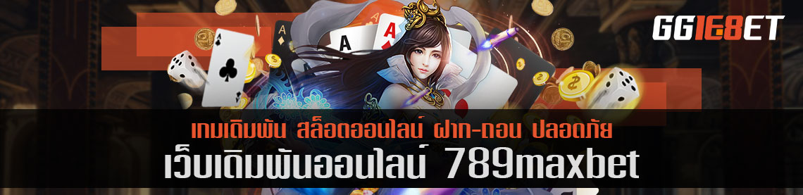 789maxbet เข้าใช้งานสล็อต เกมเยอะ แจกโบนัสกระจาย