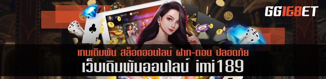 เกมสล็อต ยิงปลา โบนัสแตกไว ต้องที่นี่ เว็บเดิมพัน imi189 โบนัสฟรี ไม่ต้องฝาก ก็เล่นได้