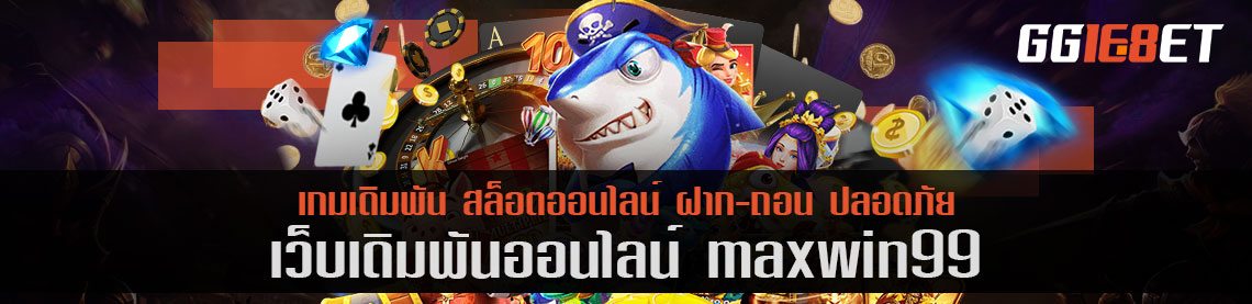 สุดยอดเว็บเดิมพัน maxwin99 เล่นฟรี เว็บสล็อต เกมยิงปลา เว็บตรงไม่ผ่านเอเย่นต์ เล่นง่าย โบนัสแตกไว