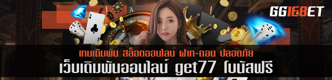 เกมสล็อต ยิงปลา โบนัสแตกไว ต้องที่นี่ เว็บเดิมพัน get77 โบนัสฟรี ไม่ต้องฝาก ก็เล่นได้ ฝากถอนผ่านวอเลท