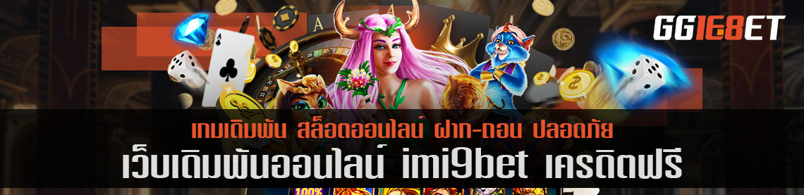 เว็บสล็อตชั้นนำแหล่งรวมเกมมากมาย เว็บตรงไม่ผ่านเอเย่นต์ imi9bet เครดิตฟรี ทำเงินได้จริง