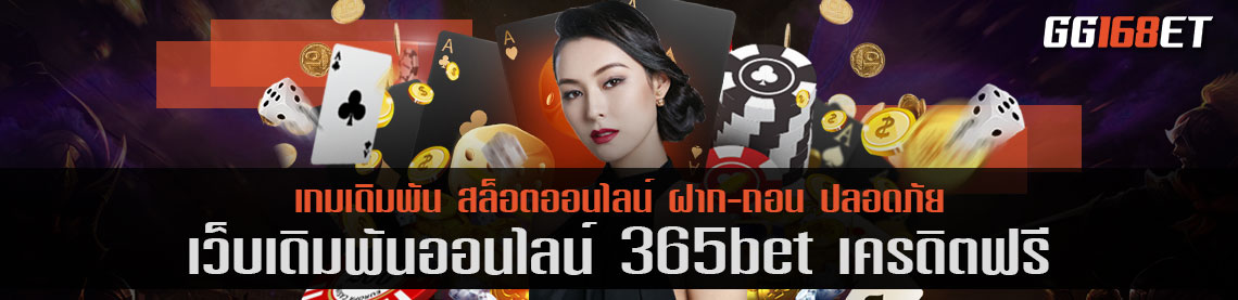 เว็บสล็อตชั้นนำแหล่งรวมเกมมากมาย เว็บตรงไม่ผ่านเอเย่นต์ 365bet เครดิตฟรี ทำเงินได้จริง