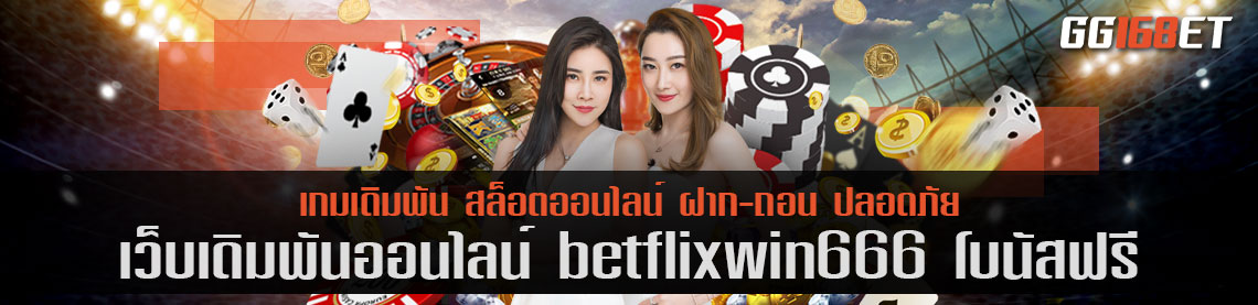 เว็บรวมเกมสล็อต และ บาคาร่าสด ครบทุกค่าย เว็บเดิมพัน betflixwin666 โบนัสฟรี เล่นเกมได้เงินจริง