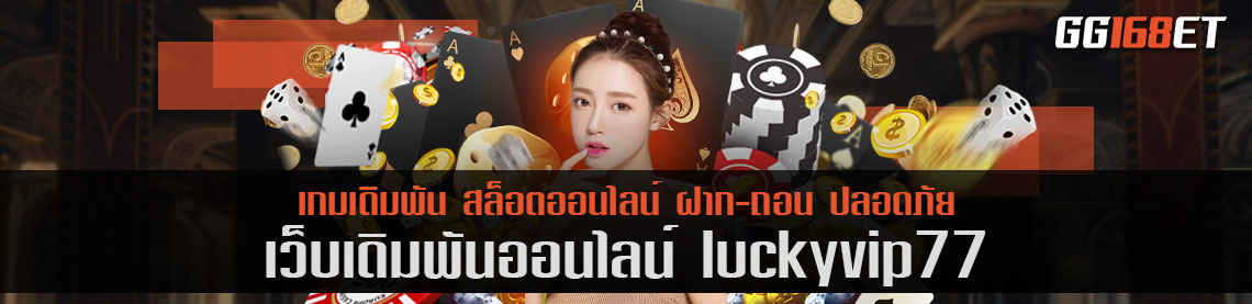 เล่นสล็อต เว็บตรง lucky vip77 เว็บเดิมพันไม่ผ่านเอเย่นต์ สุดยอดเว็บเดิมพัน ทำเงินได้จริง