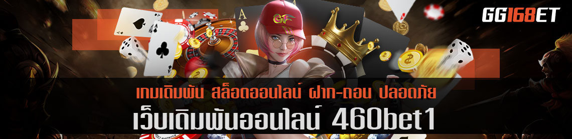 แหล่งรวมเกมทำเงินได้จริง เว็บเดิมพัน 460bet1 ไม่ต้องฝาก ก็ทดลองเล่นได้ก่อนใคร