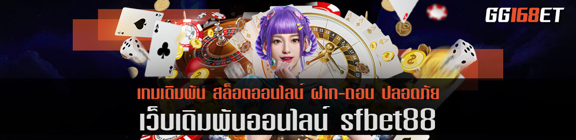 เว็บเดิมพัน sfbet88 วางเงินง่าย ไม่มีขั้นต่ำ ไม่ต้องโยกเงิน ฝาก-ถอน auto มีสลิปยืนยันการโอน