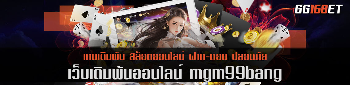 สล็อตเว็บตรง mgm99bang ไม่มีขั้นต่ำ กระเป๋าเดียว เล่นได้ทุกเกม ไม่ต้องโยกเงิน