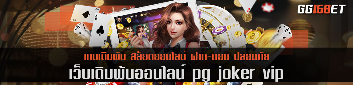 เว็บตรง pg joker vip สำหรับ ผู้เล่นระดับ VIP ทุกท่าน เกมเดิมพันทำเงินง่าย ฝาก-ถอน ไม่มีขั้นต่ำ